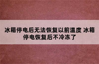 冰箱停电后无法恢复以前温度 冰箱停电恢复后不冷冻了